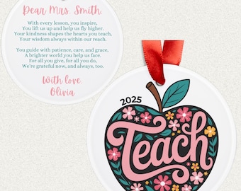 May include: A white round ornament with a red ribbon. The ornament features a pink apple with a green stem and leaves. The apple has the word "Teach" written in pink with floral designs. The year 2025 is written in black at the top of the apple. The back of the ornament has a poem thanking a teacher. The poem reads "Dear Mrs. Smith. With every lesson, you inspire, You lift us up and help us fly higher. Your kindness shapes the hearts you teach, Your wisdom always within our reach. You guide with patience, care, and grace, A brighter world you help us face. For all you give, for all you do, We're grateful now, and always, too. With love. Olivia."