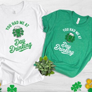 St Patrick&#39;s Day T-Shirt, You Had Me at Day Drinking Shirt, St. Patty&#39;s Day shirt, Funny Drinking Tee, St Paddys Tee, Gift for her, Unisex