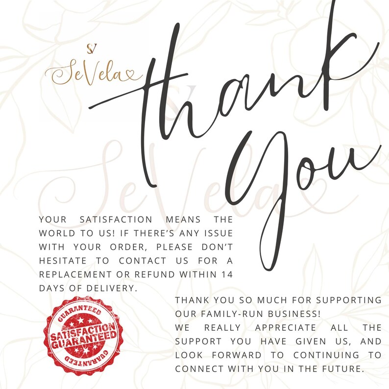 May include: A thank you message with a red and white "Satisfaction Guaranteed" stamp. The text reads "Your satisfaction means the world to us! If there's any issue with your order, please don't hesitate to contact us for a replacement or refund within 14 days of delivery. Thank you so much for supporting our family-run business! We really appreciate all the support you have given us, and look forward to continuing to connect with you in the future."