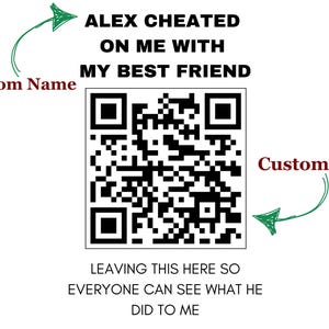 May include: A black and white QR code with the text "ALEX CHEATED ON ME WITH MY BEST FRIEND" above it and "Custom Name" and "Custom QR" written in green and red respectively on either side of the code. The text below the code reads "LEAVING THIS HERE SO EVERYONE CAN SEE WHAT HE DID TO ME."