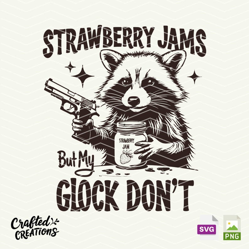 May include: A black and white illustration of a raccoon holding a jar of strawberry jam in one hand and a gun in the other. The text "Strawberry Jams But My Glock Don't" is written above the raccoon.