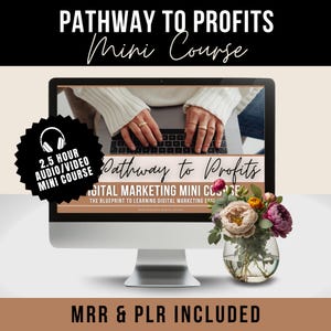 May include: A computer screen displaying a digital marketing mini course titled "Pathway to Profits" with a 2.5 hour audio/video format. The screen is on a desk with a vase of flowers in front of it. The text "MRR & PLR INCLUDED" is at the bottom of the image.