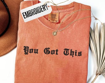 Comfort Colors Shirt, Embroidery You Got This T-Shirt, Positive Vibes Shirt, Inspirational Quote T-Shirt, Embroidered Custom Unisex Shirt