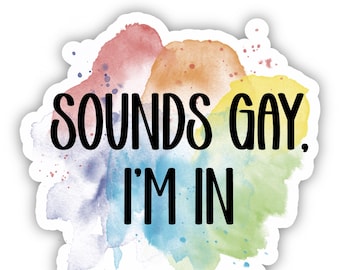 Sounds Gay, I'm In | LQBTQIA+ Sticker | Water Bottle Stickers | Pride Stickers for Laptops | Queer Stickers | Gay Sticker