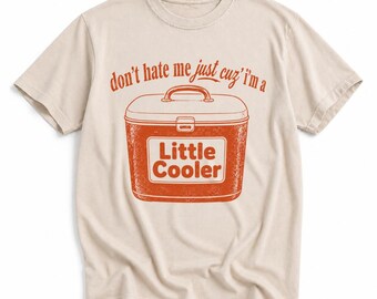 Little Cooler Shirt, Don’t Hate Me Just Cuz I’m a Little Cooler Tee