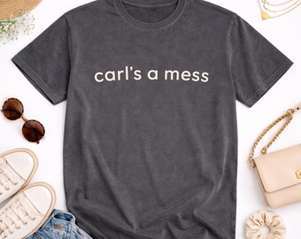 Carl's a Mess Shirt | Funny Sarcastic Tee | Gift for Carl Friend | Dry Humor Graphic T-Shirt Unisex