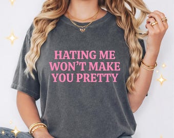 Hating Me Won't Make You Pretty Shirt, Sassy Sarcastic Quote Tee