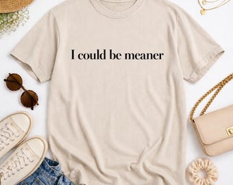 I Could Be Meaner Shirt | Funny Sarcastic Tee | Gift for Her | Sassy Women's Graphic T-Shirt
