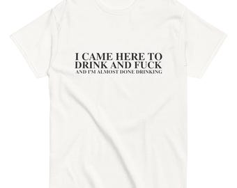 Funny Party Humor T-Shirt | I Came Here To Drink
