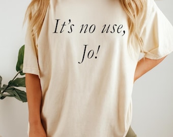its no use jo shirt - it's no use jo shirt, Little Women Meme Tee