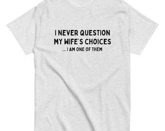 Funny Husband T-Shirt: I Never Question My Wife's Choices