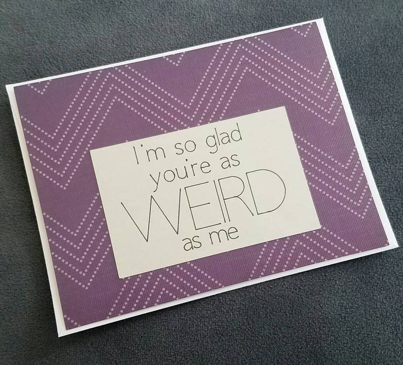 I/'m So Glad You/'re As Weird As Me Greeting Card Love Anniversary Funny
