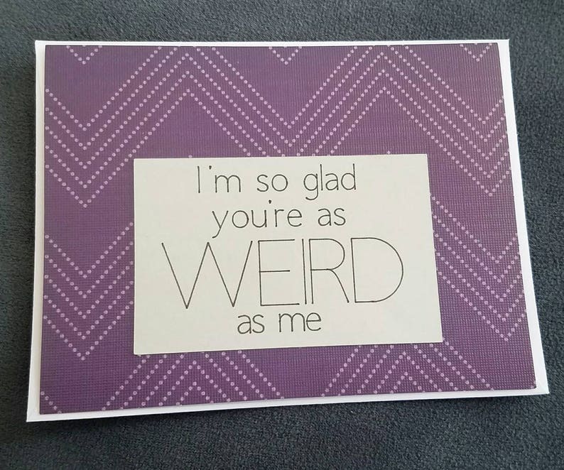 I/'m So Glad You/'re As Weird As Me Greeting Card Love Anniversary Funny