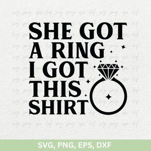 彼女は指輪を手に入れました、私はこのシャツを手に入れました SVG PNG、婚約デザインシャツ PNG Cricut、婚約引用句 SVG png、カップルシャツ SVG カットファイル PNG EPS Dxf