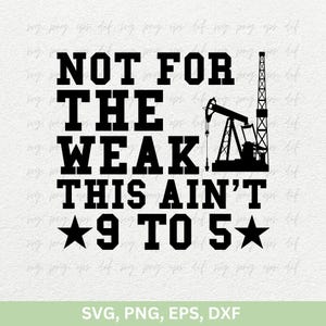 Pas pour les faibles, ce n'est pas 9 à 5 Svg | Svg de champ pétrolifère | Svg de champ pétrolifère | Ouvrier de plate-forme pétrolière Svg, oléoduc, pompe à essence Svg, coupe png Eps Dxf