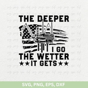 The Deeper I Go The Wetter It Gets Svg | Oilfield Svg | Oilfield Shirt Svg | Oil Rig Worker Svg, Oil Pipeline, Gas Pump Svg, Cut Png Eps Dxf