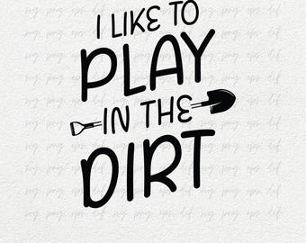 I Like to Play in the Dirt Png | Garden Lover Clipart | Plant Lady Graphic Svg