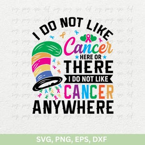 May include: A colorful graphic design with a whimsical hat and the text "I do not like cancer here or there. I do not like cancer anywhere."  The design features a variety of colorful ribbons, symbolizing support for cancer awareness.