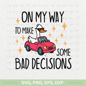 May include: A whimsical graphic featuring a white goose wearing sunglasses driving a pink car. The text reads "ON MY WAY TO MAKE SOME BAD DECISIONS" with star accents. A fun, lighthearted design.