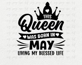 Esta reina nació en mayo viviendo mi vida bendecida Svg Png, niña de mayo Svg, camiseta de cumpleaños de mayo, niña de cumpleaños de mayo png dxf eps archivos de corte cricut