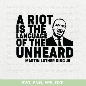 May include: Black and white silhouette of Martin Luther King Jr. with the quote "A riot is the language of the unheard."  The quote is attributed to Martin Luther King Jr.