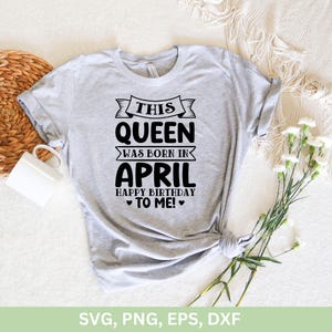 This Queen Was Born In April Happy Birthday To Me Svg Png, April Girl Svg, April Birthday Shirts,  Birthday Girl png dxf eps Cut file cricut