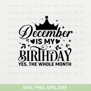 December is mijn verjaardag Ja, de hele maand Svg, Queens Are Born In December, verjaardag meisje png eps dxf gesneden bestanden cricut, december meisje Svg