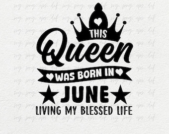 Esta reina nació en junio viviendo mi vida bendecida Svg Png, niña de junio Svg, camiseta de cumpleaños de junio, cumpleañera png dxf eps archivo de corte cricut