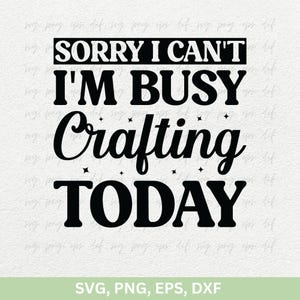 Camiseta de artesanato Svg, Desculpe, não posso, estou ocupado fazendo artesanato hoje Svg PNG Dxf, Hobby Crafter Svg, Decalque de humor de artesanato, Camisetas de artesanato engraçadas Clipart