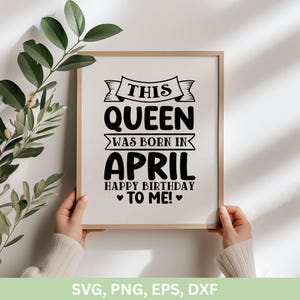 This Queen Was Born In April Happy Birthday To Me Svg Png, April Girl Svg, April Birthday Shirts,  Birthday Girl png dxf eps Cut file cricut