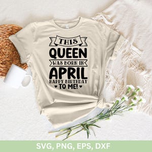 This Queen Was Born In April Happy Birthday To Me Svg Png, April Girl Svg, April Birthday Shirts,  Birthday Girl png dxf eps Cut file cricut