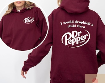 Pepper Hoodie, I Would Dropkick A Child For A Dr. Pepper Hoodie For Men and Women
