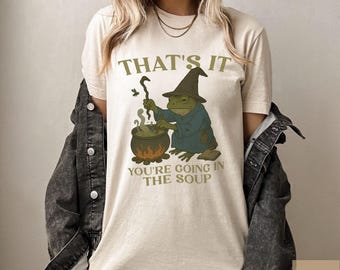 That&#39;s It. You&#39;re Going in the Soup T-shirt Funny Weirdcore Sayings Unique Tshirt Tee Adults Men Women Meme Graphic Sarcastic