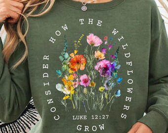 Consider How The Wildflowers Grow Outfit, Luke 12:27 Sweatshirt, Women's Bible Sweatshirt, Motivational Faith Apparel,Prayer Gift Sweatshirt