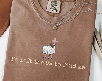 Comfort Colors® He Left the 99 to Find Me Shirt, Christian Shirts Christian Gifts for Women Bible Verse Shirt Religious Shirt Lost Sheep Tee