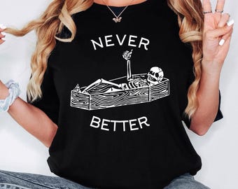 Never Better Skeleton Shirt, Funny Skull Shirt, Halloween Party Shirt, Spooky Season Shirt, Funny Coffin Shirt, Funny Halloween Gift Shirt