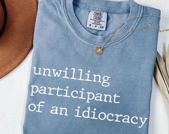 Comfort Colors® Unwilling Participant of an Idiocracy Shirt, Kakistocracy Shirt, Political Anti Trump Tee, Gender Neutral Shirt, Resist Tees