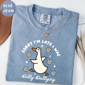 Comfort Colors® Sorry I'm Late I Was Dilly Dallying Goose Shirt, Funny Goose Shirt, Silly Goose Shirt, Animal Humor Gift, Cute Goose Shirt