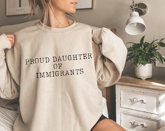 Immigrant Sweatshirt, Daughter of Immigrants Hoodie, No Human Is Illegal Sweatshirt, Proud Daughter of Immigrants Sweater, Immigrant Shirt