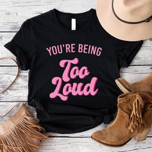 You&#39;re Being Too Loud T-Shirt,Ts Fan Lover T-Shirt,Summer Concert Tee,Song Lyrics Shirt,Eras Tour Tee,Consert Tee,Music Lover Shirt