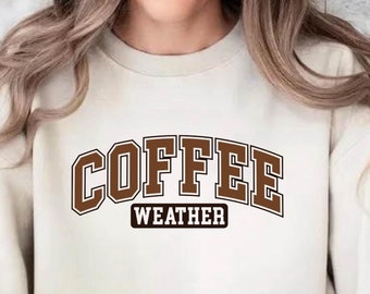 Coffee Weather Sweatshirt, Coffee Lover T-Shirt, Coffee Sweatshirt, Cozy Weather Shirt, Trendy Sweatshirt, Cute Fall Sweater, Coffee Hoodie