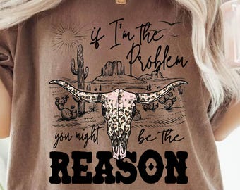 If I&#39;m The Problem Then You Might Be The Reason Comfort Colors Shirt, Western Sweatshirt, Retro T-shirt, Country Music Shirt, Concert Shirt