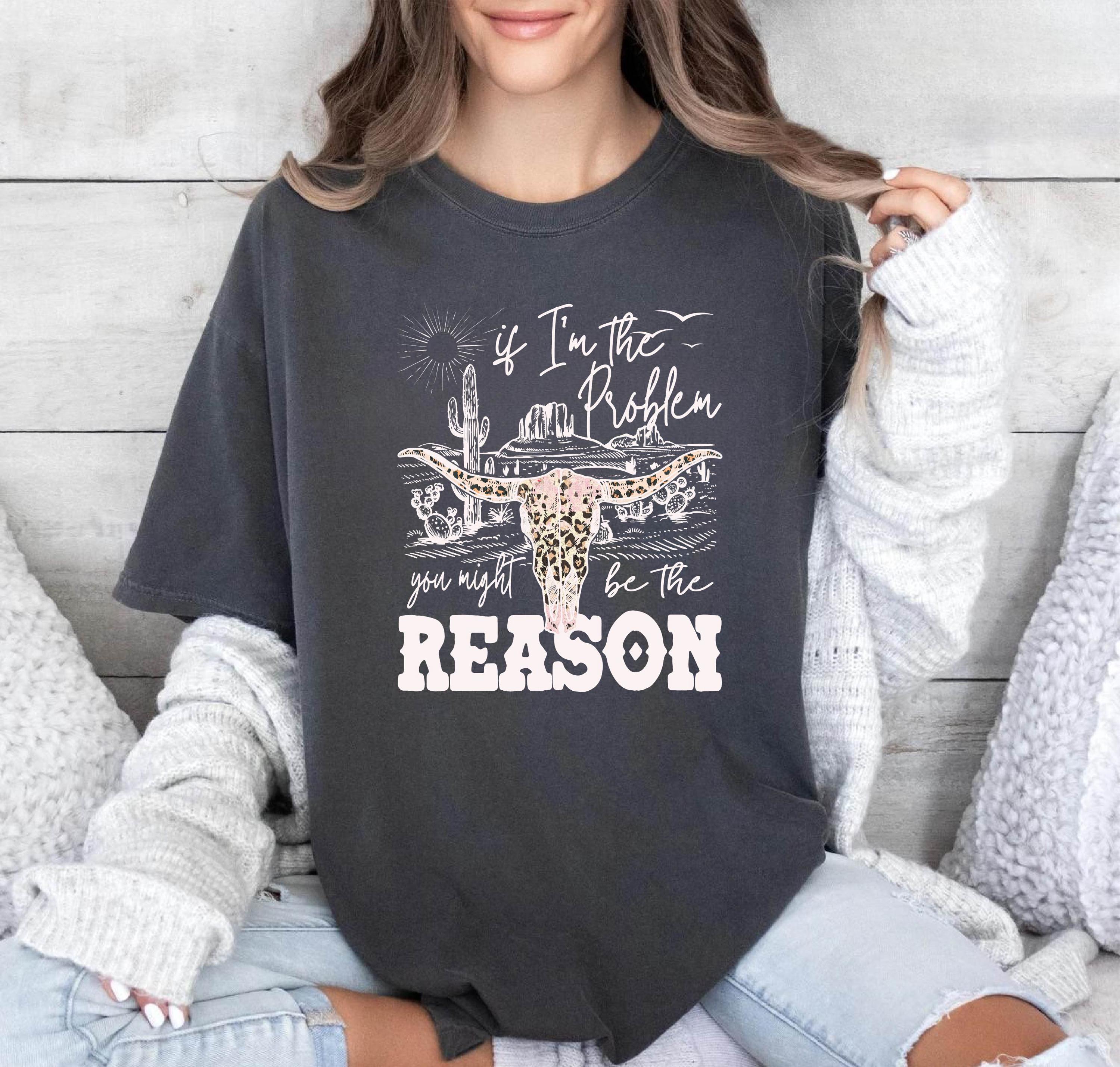 If I'm The Problem Then You Might Be The Reason Comfort Colors Shirt, Western Sweatshirt, Retro T-shirt, Country Music Shirt, Concert Shirt