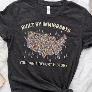 Built by Immigrants Shirt - You Can’t Deport History - Political Statement Tee - Anti Racism T-shirt - Immigrant Rights Protest Shirt