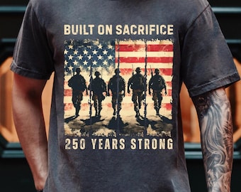 Built on Sacrifice Shirt, 250 Years Strong Tee, America 250th Anniversary Shirt, Patriotic USA Military Tribute Comfort Colors T-Shirt