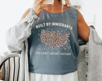 Built by Immigrants Tank Top, You Can’t Deport History Shirt, Political Statement, Anti Racism Tee, Immigrant Rights, Comfort Colors 9360