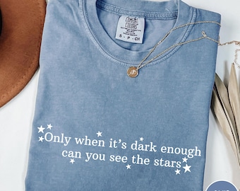 Comfort Colors® Only When Its Dark Enough Can You See The Stars Shirt, Feminist Shirt, Women Empowerment Tee, Motivational Quotes