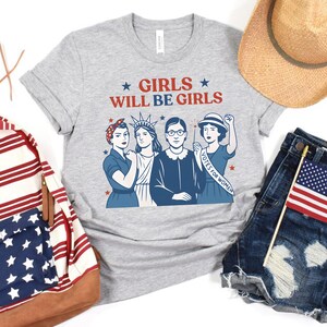 Girls Will be Girls Shirt, Patriotic Feminist 4th of July Tee, Strong American Women T-Shirt, Independence Day Gift for Her
