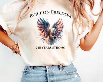 Built on Freedom Eagle Shirt • America 250 Years Strong • Patriotic USA T-Shirt • Freedom & Unity Graphic Tee