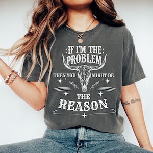 Comfort Colors® If I'm The Problem Then You Might Be The Reason Shirt, Country Music Shirt , Retro Cowgirl Nashville Western T-Shirt